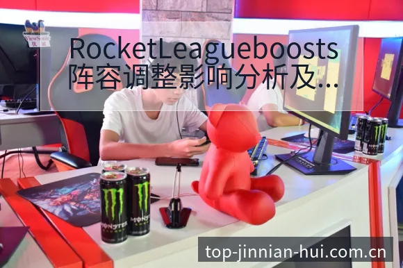 RocketLeagueboosts阵容调整影响分析及风 - 金年会官方